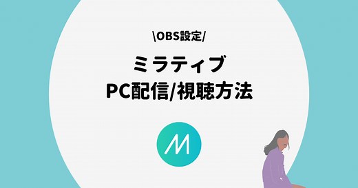 Mirrativ（ミラティブ）をPCで配信/視聴する方法を画像付きで徹底解説！