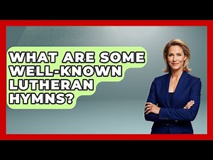 What Are Some Well-known Lutheran Hymns? - Holy Harmonies