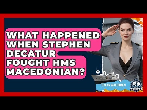 What Happened When Stephen Decatur Fought HMS Macedonian? - Ocean Watchmen