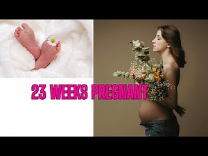23 WEEKS PREGNANT: WHAT TO EXPECT WEEK BY WEEK