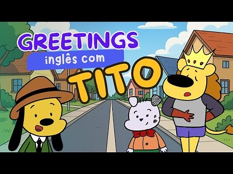 GREETINGS | Inglês para crianças com Tito | Desenho para aprender cumprimentos inglês