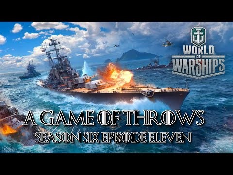 World of Warships - A Game of Throws Season Six Episode Eleven