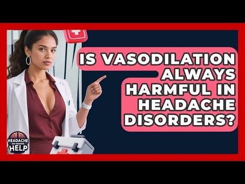 Is Vasodilation Always Harmful in Headache Disorders? - Headache and Migraine Help