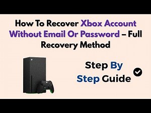 How To Recover Xbox Account Without Email Or Password – Full Recovery Method