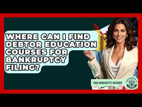Where Can I Find Debtor Education Courses For Bankruptcy Filing? - Your Bankruptcy Advisors