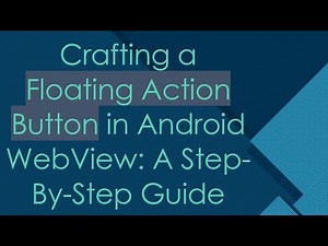 Crafting a Floating Action Button in Android WebView: A Step-By-Step Guide