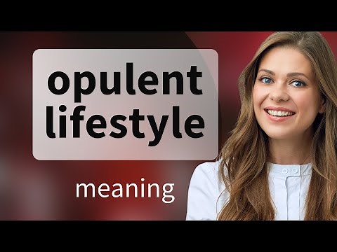 Understanding the Phrase "Opulent Lifestyle"
