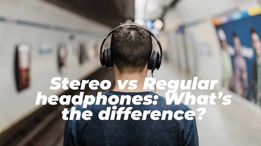 Stereo Headphones vs Regular Headphones: What’s the difference?