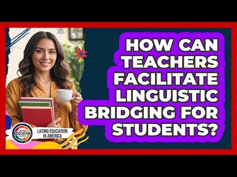How Can Teachers Facilitate Linguistic Bridging For Students?