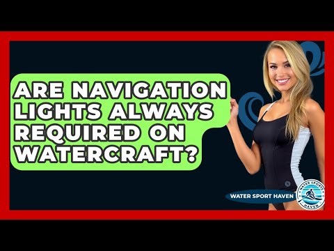 Are Navigation Lights Always Required On Watercraft? - Water Sports Haven