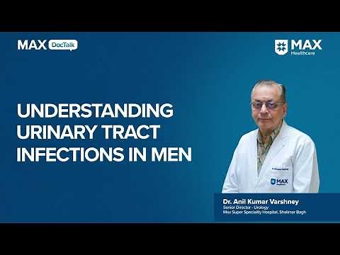 Understanding Urinary Tract Infections in Men | Dr. Anil Kumar Varshney| Max Hospital, Shalimar Bagh
