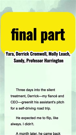 #645518 #goodnovel Three days into the silent treatment, Derrick—my fiancé and CEO—greenlit his assistant's pitch for a self-driving road trip. Yara Derrick Cromwell Molly Leach Sandy Professor Harrington Yara and Derrick Cromwell reddit story final part NovelShort storytime foryou BookTok redditstories novel novelmaster fyp goodnovel reddit novelmaster motonovel goodnovel myfiction Final part last part ending part story time full part part2 part3 part4 part5 part6 part7 part8 part9 storytime pa