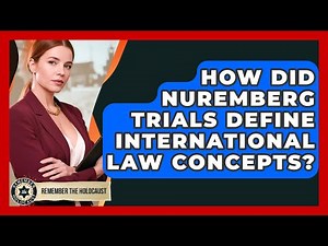 How Did Nuremberg Trials Define International Law Concepts? - Remember The Holocaust