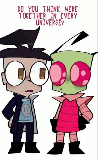 do you think were together in every universe? // invader zim