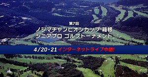 ノジマチャンピオンカップ箱根シニアプロゴルフトーナメント｜ゴルフネットワークプラス