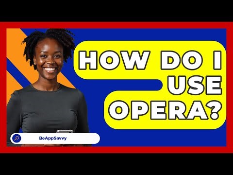 How Do I Use Opera? - Be App Savvy