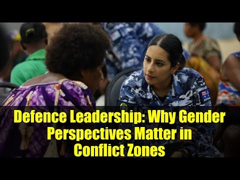 Defence Leadership: Why Gender Perspectives Matter in Conflict Zones