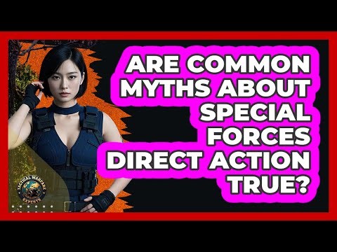 Are Common Myths About Special Forces Direct Action True? - Tactical Warfare Experts