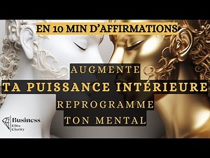 10 MIN D'AFFIRMATION POSITIVE POUR AUGMENTER SA PUISSANCE INTERIEURE ET REPROGRAMMER SON MENTAL