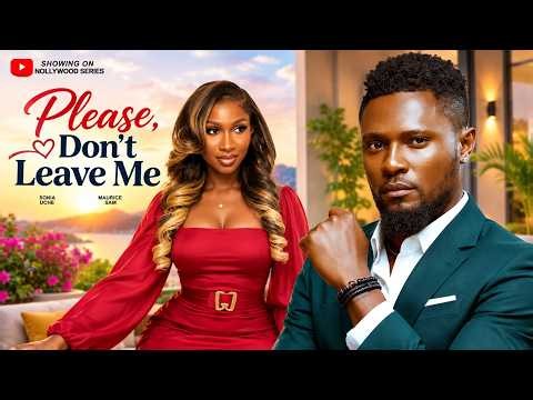 PLEASE, DON'T LEAVE ME (Full Movie) - 2026 Latest Nigerian Full Movies | Maurice Sam, Sonia Uche
