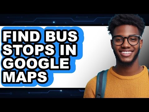How to Find Bus Stops in Google Maps (full Guide)