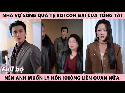Dư Âm Tình Thân - Nhà Vợ Sống Quá Tệ Với Con Gái Của Tổng Tài, Nên Anh Muốn Ly Hôn | Bố Nhà Người Ta