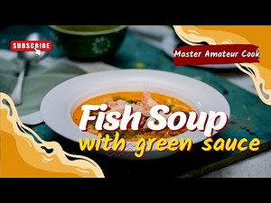 FISH SOUP WITH GREEN SAUCE - PERFECT RECIPE FOR FISH LOVERS