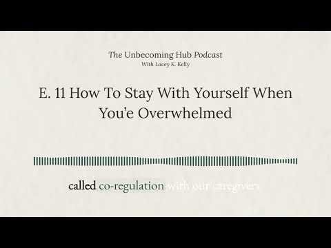 E.11 - How to Stay With Yourself When You're Overwhlemed