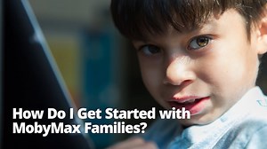 How Do I Get Started with MobyMax Families? (Classic Version)