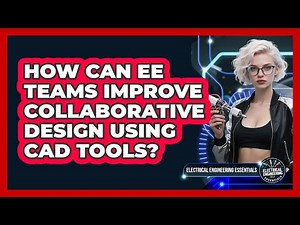 How Can EE Teams Improve Collaborative Design Using CAD Tools? - Electrical Engineering Essentials