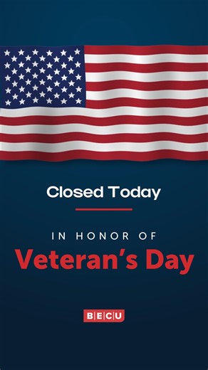 All BECU locations are closed today in observance of Veterans Day. Online, mobile and telephone banking services are available 24/7. | BECU