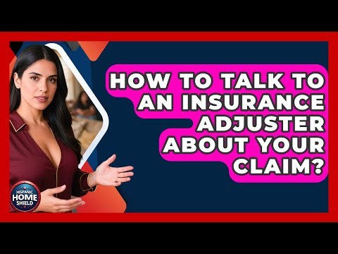 How To Talk To An Insurance Adjuster About Your Claim? - Hispanic Home Shield