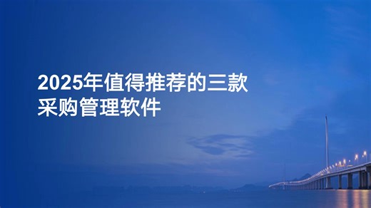 2025年值得推荐的3款采购管理软件，让您的企业选型不再踩坑