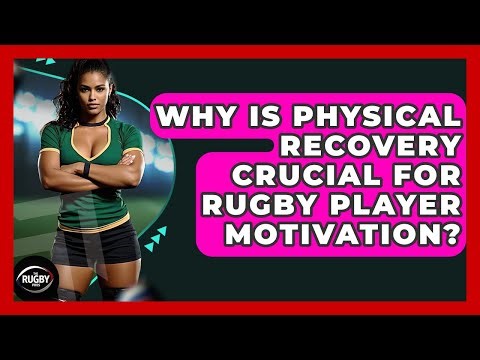 Why Is Physical Recovery Crucial For Rugby Player Motivation? - The Rugby Pros
