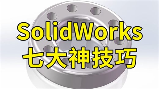 SolidWorks必会七大神技巧，尤其是新手小白，学会效率提升99%！