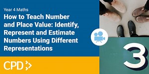 How to Teach Number and Place Value in Year 4: Identify, Represent & Estimate Numbers Using Different Representations CPD video
