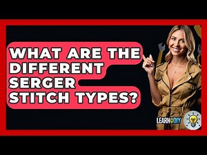 What Are The Different Serger Stitch Types? - LearnToDIY360.com