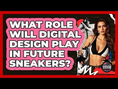What Role Will Digital Design Play In Future Sneakers? - Sneaker Culture Digest