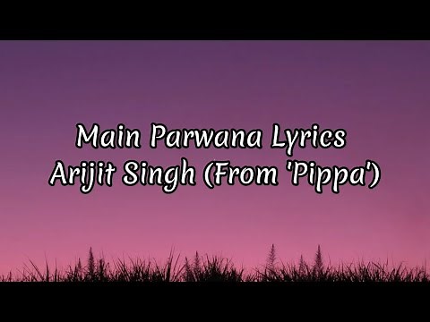 Main parwana lyrics/arijith Singh/pippa
