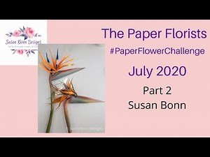 Part 2 Bird of Paradise tutorial for The Paper Florists, July 2020