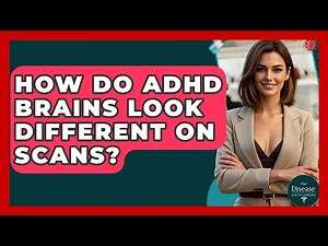 How Do ADHD Brains Look Different On Scans? - The Disease Encyclopedia