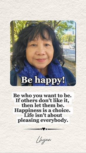 1.3K views · 11 reactions | Be Happy Be who you want to be, if others don't like it, then let them be. Happiness is a choice. Life isn't about pleasing anybody. Everyday HOPE and Quotes #highlightseveryone #behappy #fbreels #happinessisachoice #reelsvideo #wordstoliveby #SpreadPosivity #everydayhopeandquotes #lhynndeguzman #lhynnsphotography | Everyday HOPE and Quotes | Facebook