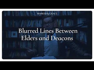Blurred Lines Between Elders and Deacons
