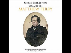 Commodore Matthew Perry: The Life and Legacy of the U.S. Navy Officer Who Opened Japan to the West