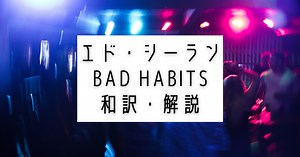 『Bad Habits』Ed Sheeran 歌詞 - 和訳・解説【洋楽】 - Kiyoshi｜英語系ブロガー