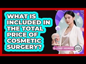 What Is Included in the Total Price of Cosmetic Surgery?