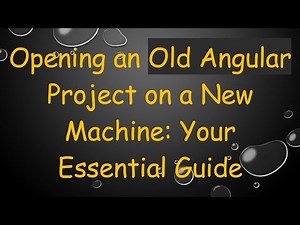 Opening an Old Angular Project on a New Machine: Your Essential Guide