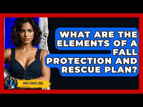What Are The Elements Of A Fall Protection And Rescue Plan? - High Stakes Jobs