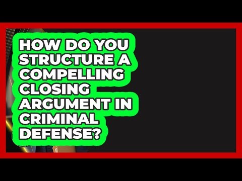How Do You Structure A Compelling Closing Argument In Criminal Defense?