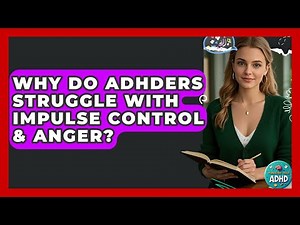 Why Do ADHDers Struggle With Impulse Control & Anger? - Managing Your ADHD